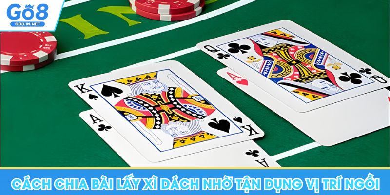 Cách chia bài lấy xì dách hiệu quả nhờ tận dụng vị trí ngồi