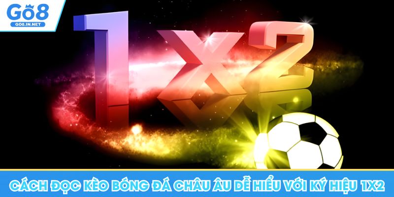 Cách đọc kèo bóng đá Châu Âu dễ hiểu với ký hiệu 1X2