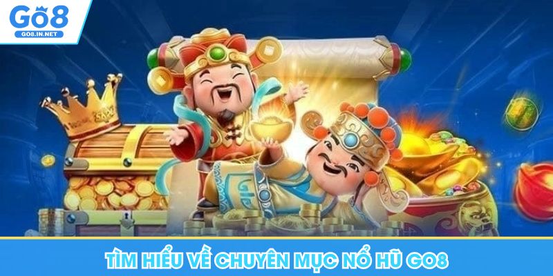 Tìm hiểu về chuyên mục nổ hũ Go8